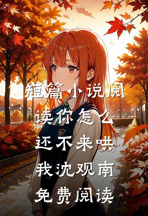 短篇小说阅读你怎么还不来哄我沈观南免费阅读