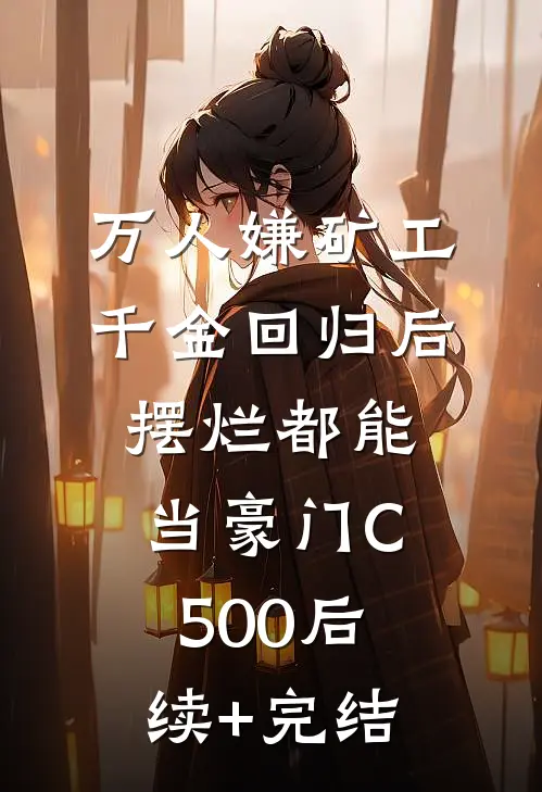 万人嫌矿工千金回归后，摆烂都能当豪门C500后续+完结