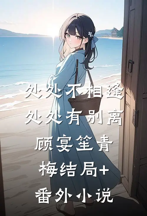 处处不相逢，处处有别离顾宴笙青梅结局+番外小说
