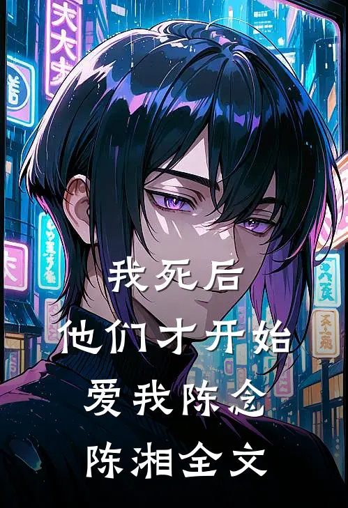 我死后,他们才开始爱我陈念陈湘全文免费阅读