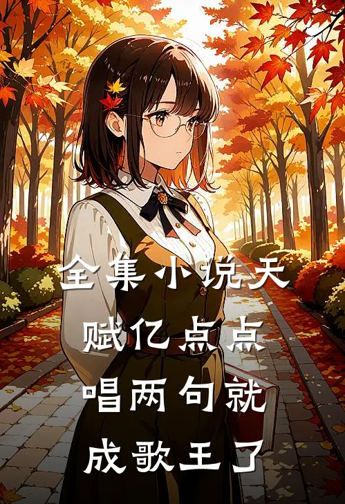 全集小说天赋亿点点，唱两句就成歌王了