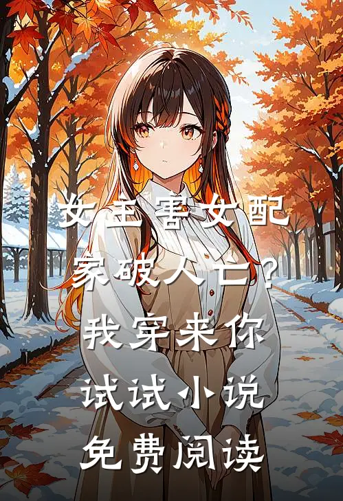 女主害女配家破人亡？我穿来你试试小说免费阅读