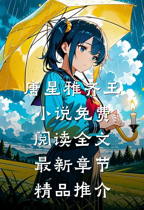 唐星雅齐王小说免费阅读全文最新章节精品推介
