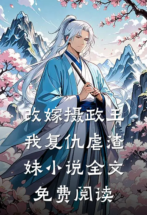 改嫁摄政王,我复仇虐渣妹全文免费阅读