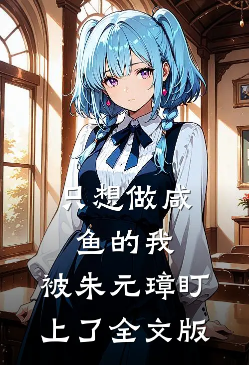 只想做咸鱼的我，被朱元璋盯上了全文版