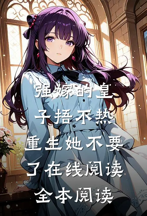 强嫁的皇子捂不热，重生她不要了在线阅读全本阅读