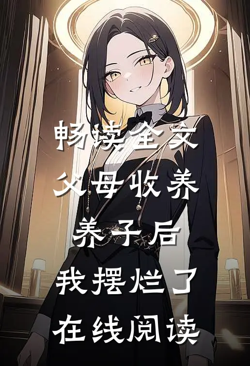 畅读全文父母收养养子后,我摆烂了在线阅读