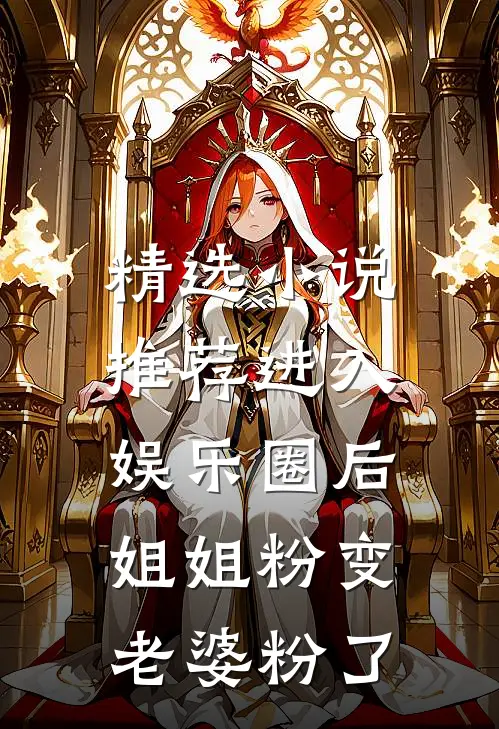 精选小说推荐进入娱乐圈后，姐姐粉变老婆粉了