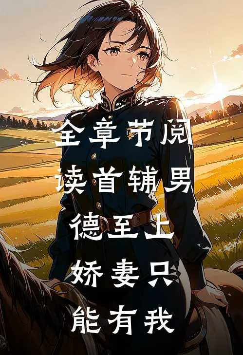全章节阅读首辅男德至上：娇妻只能有我