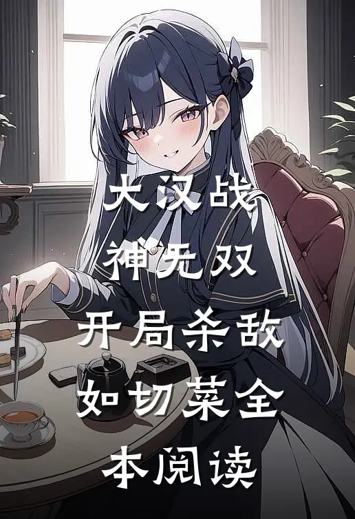 大汉战神无双，开局杀敌如切菜全本阅读