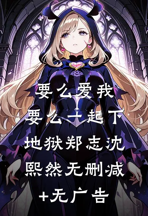 要么爱我，要么一起下地狱郑志沈熙然无删减+无广告