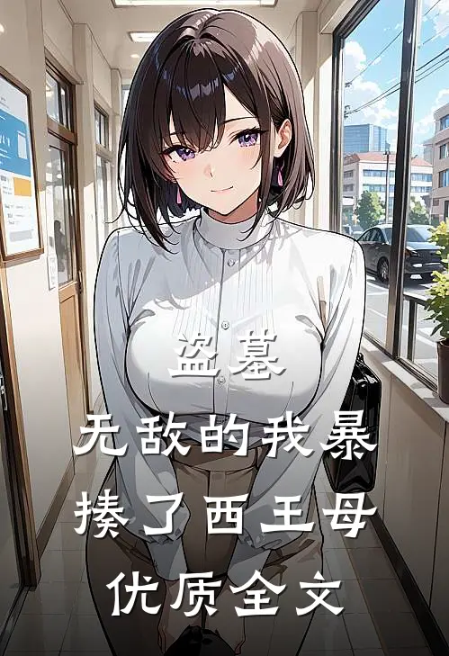盗墓：无敌的我暴揍了西王母优质全文