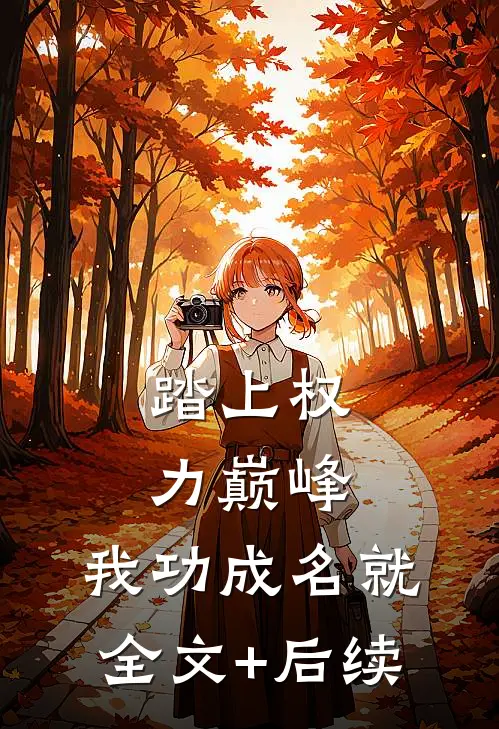 踏上权力巅峰，我功成名就全文+后续