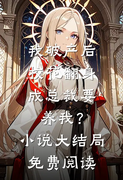 我破产后，校花翻身成总裁要养我？小说大结局免费阅读