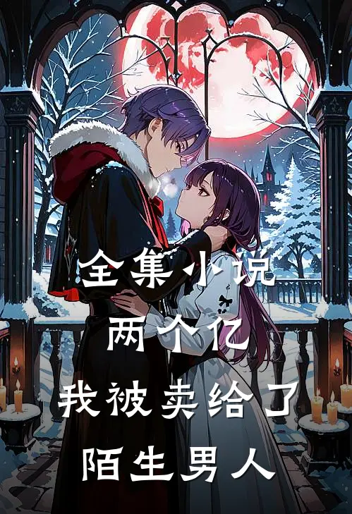 全集小说两个亿，我被卖给了陌生男人