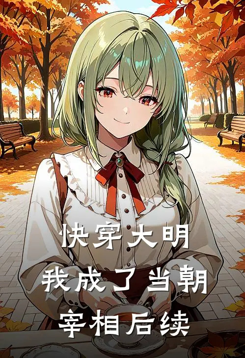 快穿大明我成了当朝宰相后续免费阅读