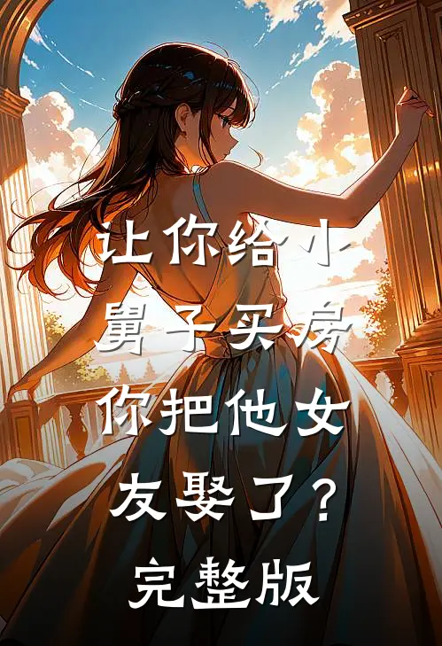 让你给小舅子买房,你把他女友娶了?完整版在线观看