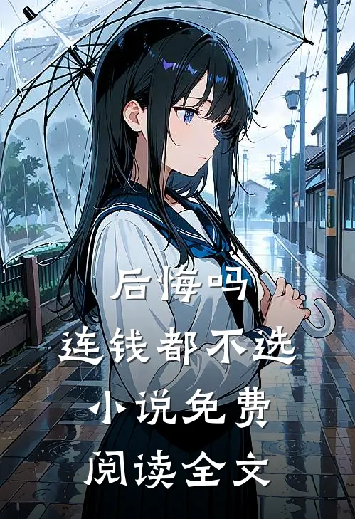 后悔吗，连钱都不选小说免费阅读全文