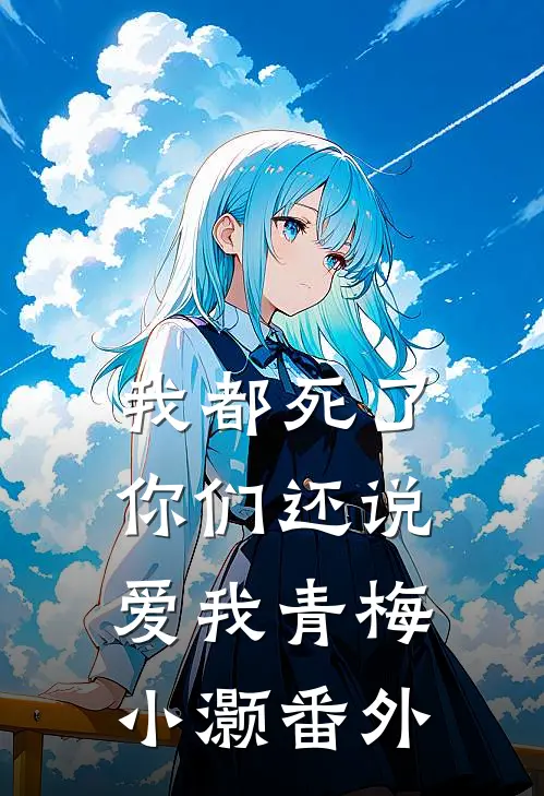 我都死了，你们还说爱我青梅小灏 番外