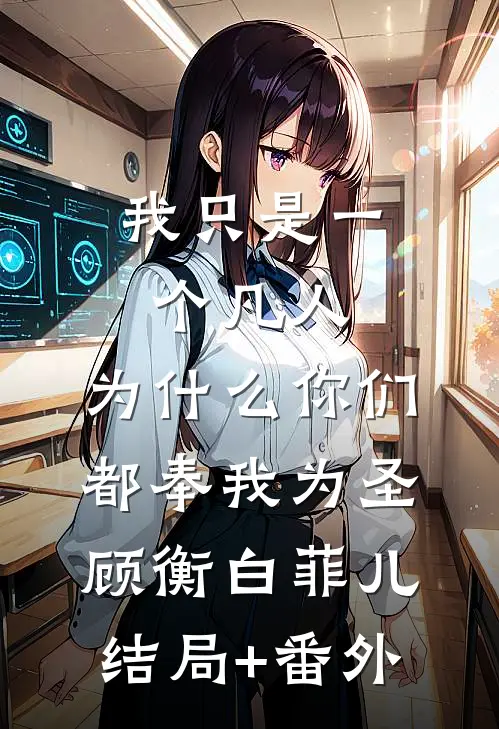 我只是一个凡人，为什么你们都奉我为圣顾衡白菲儿结局+番外