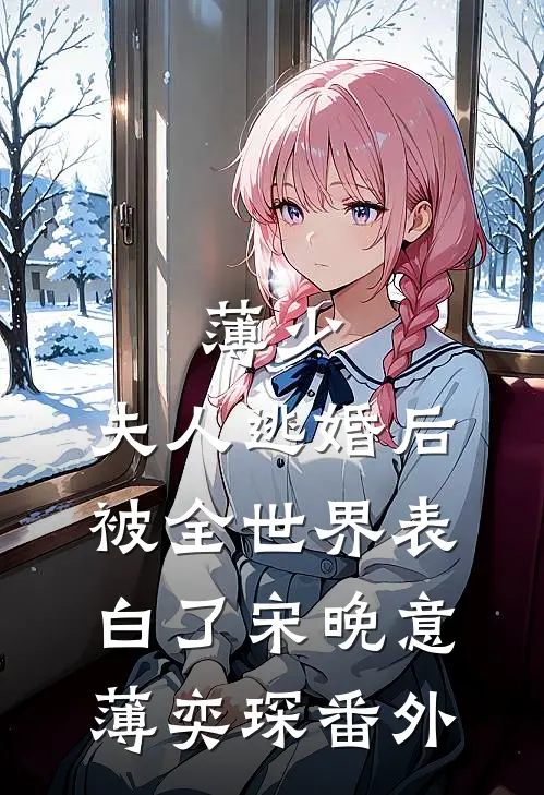 薄少，夫人逃婚后被全世界表白了宋晚意薄奕琛 番外